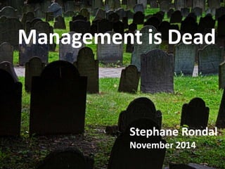 Management is Dead 
Management is Dead 
Stephane Rondal 
November 2014 
 