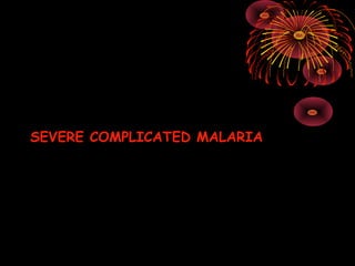 SEVERE COMPLICATED MALARIA
 