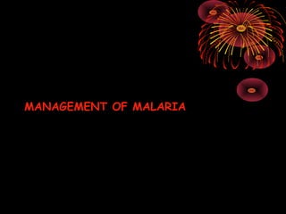MANAGEMENT OF MALARIA
 