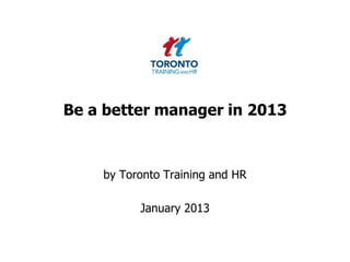Be a better manager in 2013



    by Toronto Training and HR

          January 2013
 