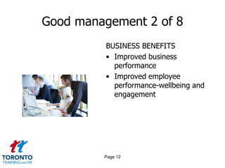 Good management 2 of 8
         BUSINESS BENEFITS
         • Improved business
           performance
         • Improved employee
           performance-wellbeing and
           engagement




         Page 12
 