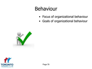 Behaviour
 • Focus of organizational behaviour
 • Goals of organizational behaviour




   Page 78
 