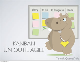 KANBAN
       UN OUTIL AGILE
                        Yannick Quenec’hdu
lundi 23 janvier 12                      1
 