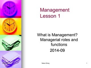 Management
Lesson 1
What is Management?
Managerial roles and
functions
2014-09
2015/9/16 Nelson Wong 1
 