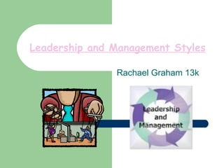 Leadership and Management Styles

               Rachael Graham 13k
 