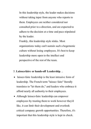 In this leadership style, the leader makes decisions
without taking input from anyone who reports to
them. Employees are n...
