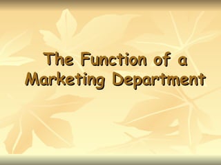 The Function of a
Marketing Department
 