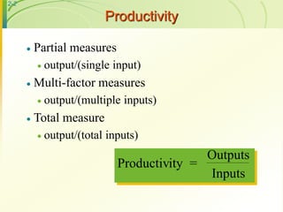 2-2
Productivity
 Partial measures
 output/(single input)
 Multi-factor measures
 output/(multiple inputs)
 Total mea...