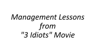 Management Lessons
from
"3 Idiots" Movie
 