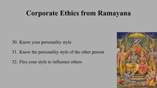 Corporate Ethics from Ramayana
30. Know your personality style
31. Know the personality style of the other person
32. Flex your style to influence others
 