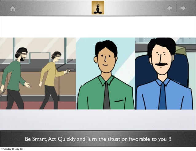 Be Smart,Act Quickly and Turn the situation favorable to you !!
Thursday 18 July 13