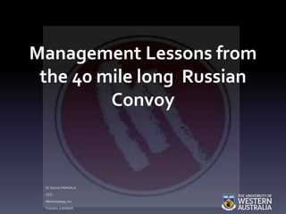 Management Lessons from
the 40 mile long Russian
Convoy
Dr Sarma VANGALA
CEO
Metastrategy, Inc
Toronto, CANADA
 