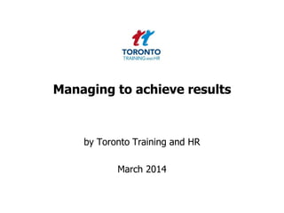 Managing to achieve results
by Toronto Training and HR
March 2014
 