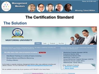 Management
      Mentors
                                         Winning Talent Within


            The Certification Standard
The Solution
 