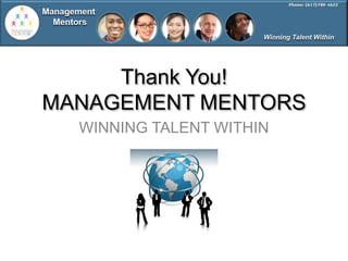 Management
  Mentors
                          Winning Talent Within




     Thank You!
MANAGEMENT MENTORS
      WINNING TALENT WITHIN
 