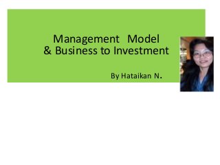 Management Model 
& Business to Investment 
By Hataikan N. 
 