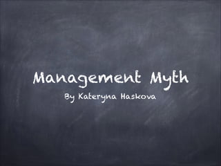 Management Myth
By Kateryna Haskova
 