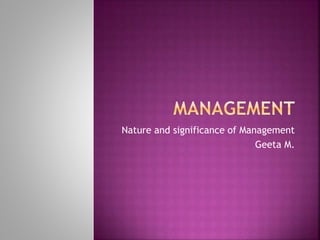 Nature and significance of Management
Geeta M.
 