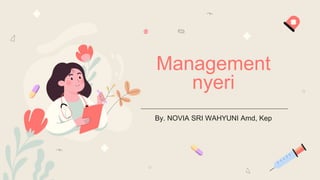 Management
nyeri
By. NOVIA SRI WAHYUNI Amd, Kep
 