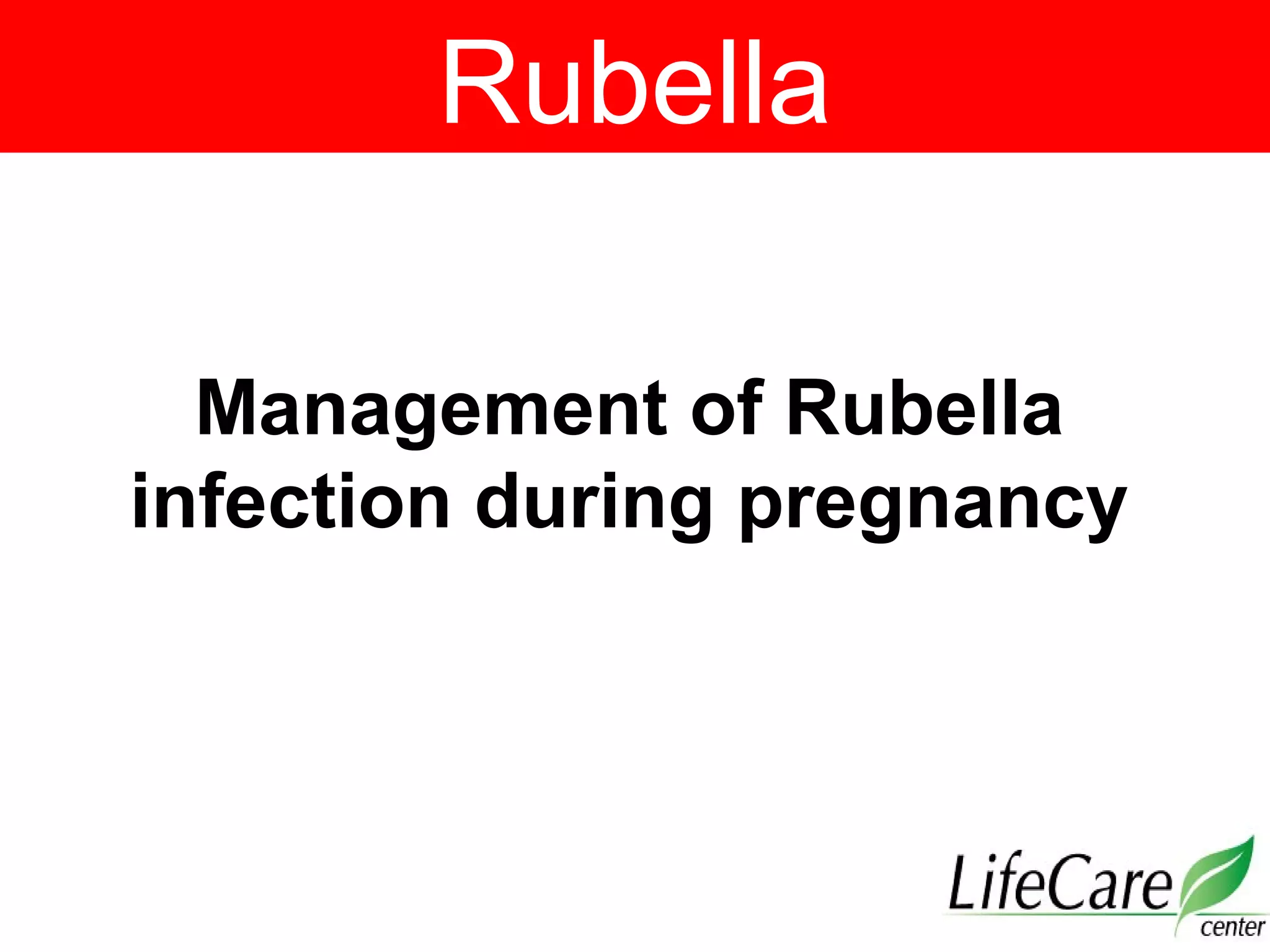 Management of Rubella
infection during pregnancy
Rubella
 