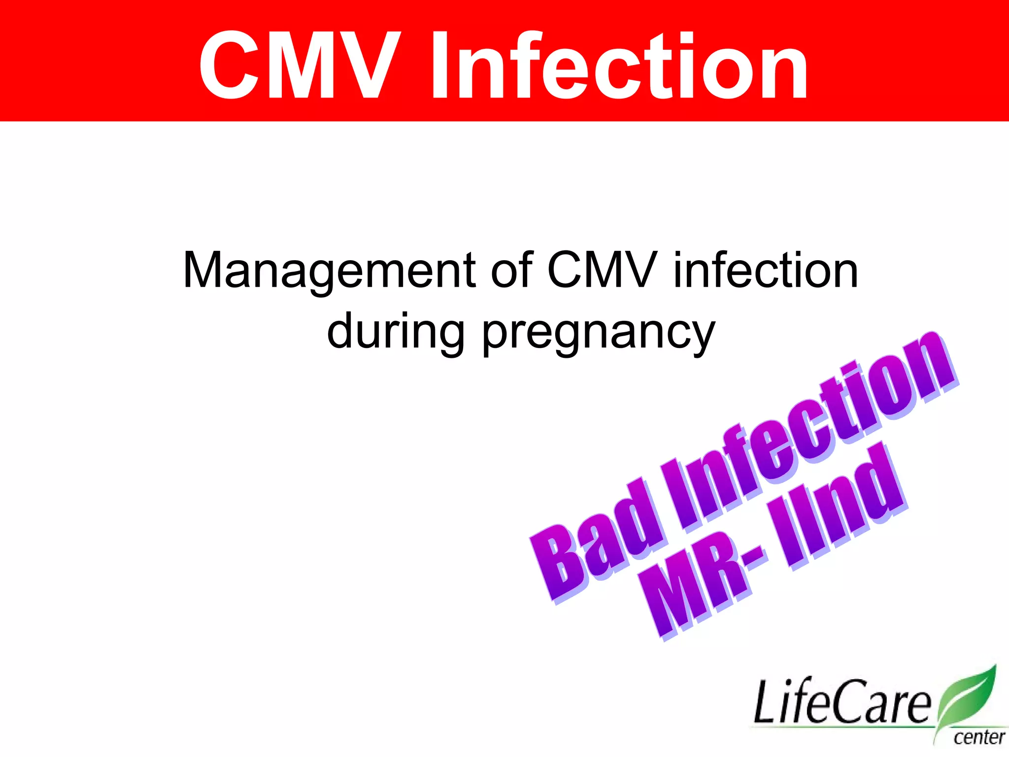 Management of CMV infection
during pregnancy
CMV Infection
 