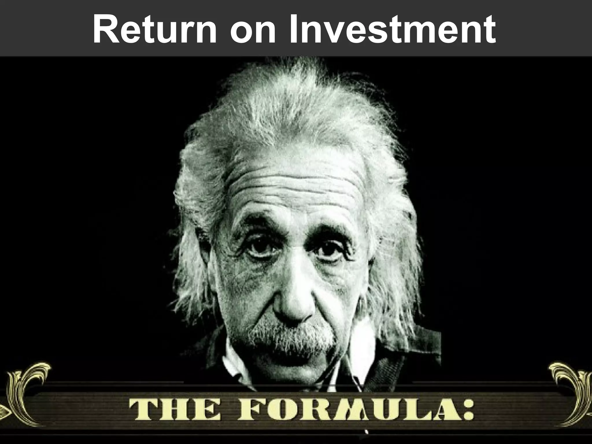 Return on Investment
 