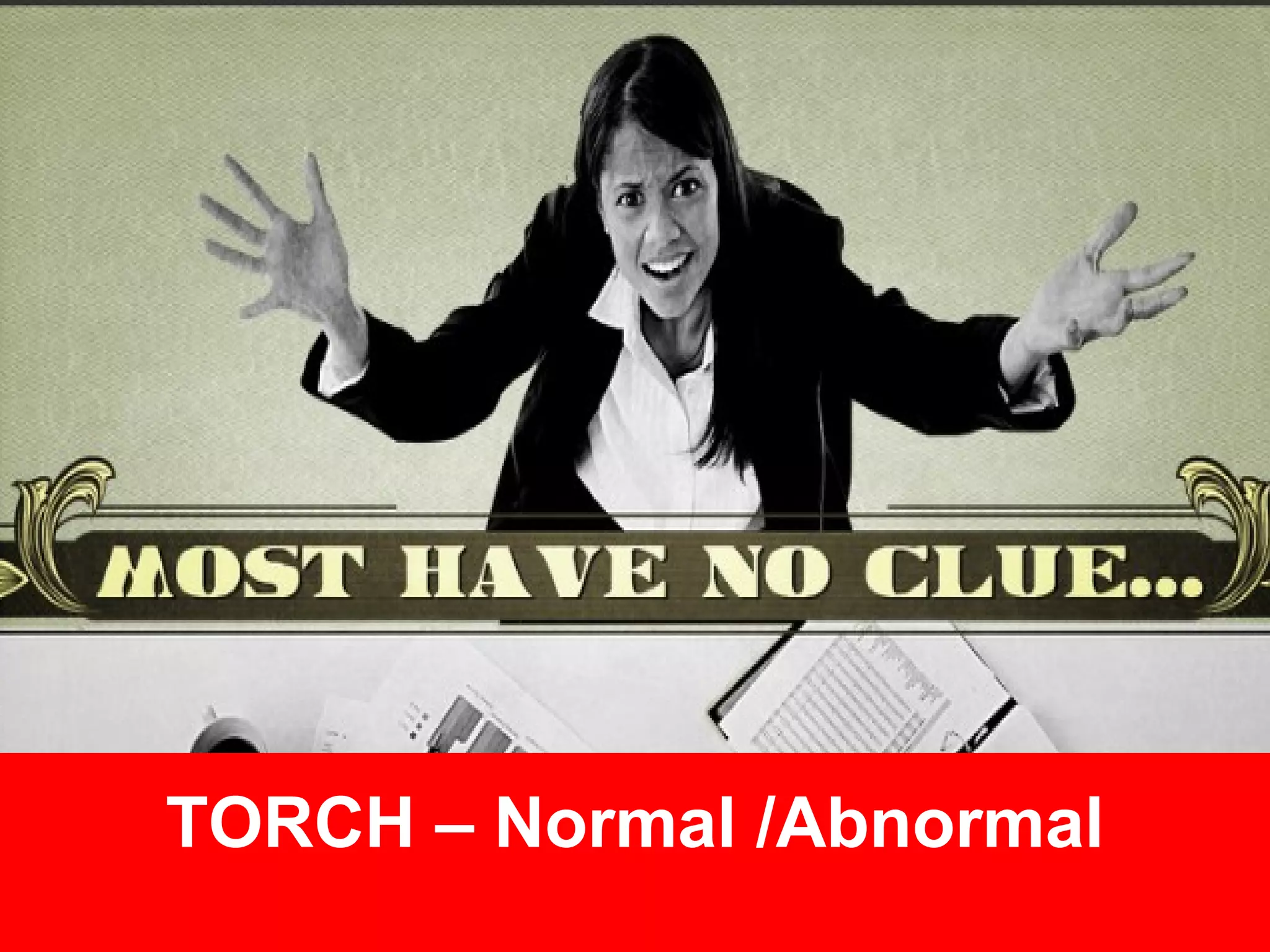 TORCH – Normal /Abnormal
 