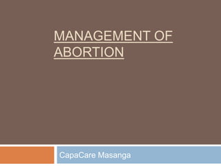 MANAGEMENT OF
ABORTION
CapaCare Masanga
 