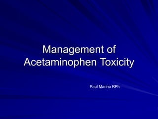 Management of
Acetaminophen Toxicity
Paul Marino RPh
 