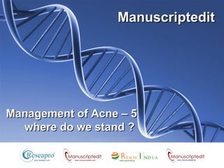 Manuscriptedit

Management of Acne – 5
where do we stand ?
www.manuscriptedit.com

 