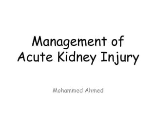 Management of
Acute Kidney Injury
Mohammed Ahmed
 