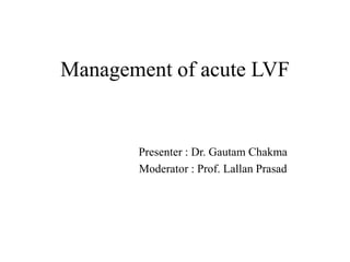 Management of acute LVF
Presenter : Dr. Gautam Chakma
Moderator : Prof. Lallan Prasad
 