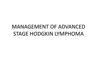 MANAGEMENT OF ADVANCED
STAGE HODGKIN LYMPHOMA
 