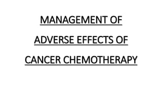MANAGEMENT OF
ADVERSE EFFECTS OF
CANCER CHEMOTHERAPY
 