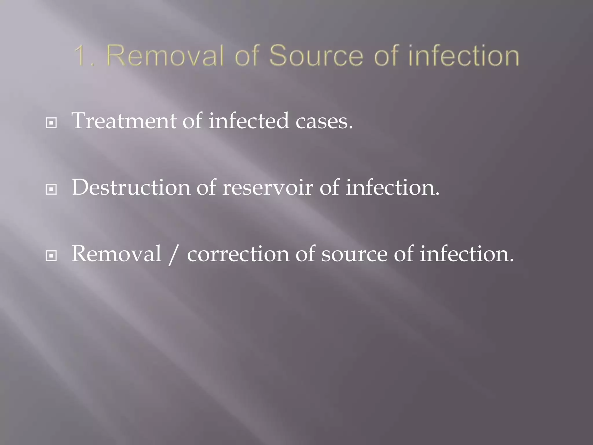  Treatment of infected cases.
 Destruction of reservoir of infection.
 Removal / correction of source of infection.
 