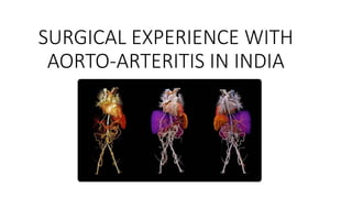 SURGICAL EXPERIENCE WITH
AORTO-ARTERITIS IN INDIA
 
