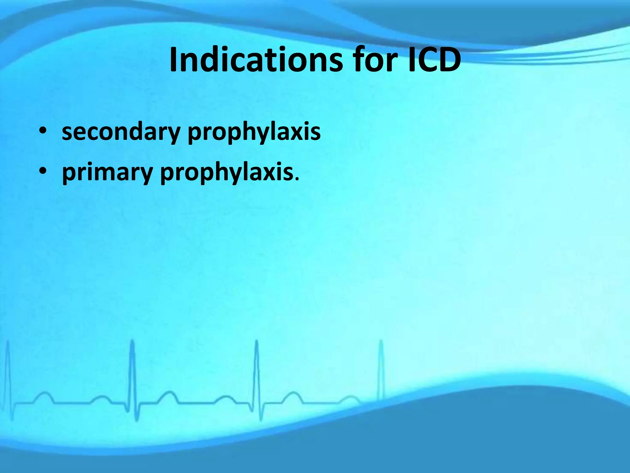 Indications for ICD
• secondary prophylaxis
• primary prophylaxis.
 