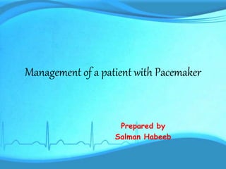 Management of a patient with Pacemaker
Prepared by
Salman Habeeb
 
