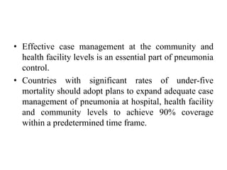 • Effective case management at the community and
health facility levels is an essential part of pneumonia
control.
• Count...