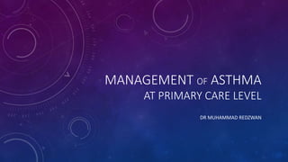 MANAGEMENT OF ASTHMA
AT PRIMARY CARE LEVEL
DR MUHAMMAD REDZWAN
 