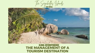 THE MANAGEMENT OF A
TOURISM DESTINATION
The Seychelles Islands
East Africa
GLOBAL INTERDEPENDENCE
 