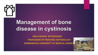 Management of bone
disease in cystinosis
ABOLHASSAN SEYEDZADEH
PROFESSOR OF PEDIATRIC NEPHROLOGY
KERMANSHAH UNIVERSITY OF MEDICAL SCIENCES
 