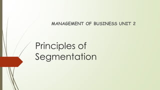 Principles of
Segmentation
MANAGEMENT OF BUSINESS UNIT 2
 