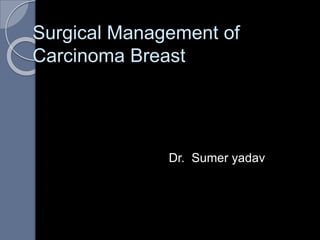 Surgical Management of
Carcinoma Breast
Dr. Sumer yadav
 