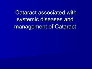 Cataract associated with
 systemic diseases and
management of Cataract
 