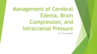 Management of Cerebral
Edema, Brain
Compression, and
Intracranial Pressure
Dr. Chirayu Regmi
 