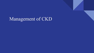 Management of CKD
Dr ARUN
 