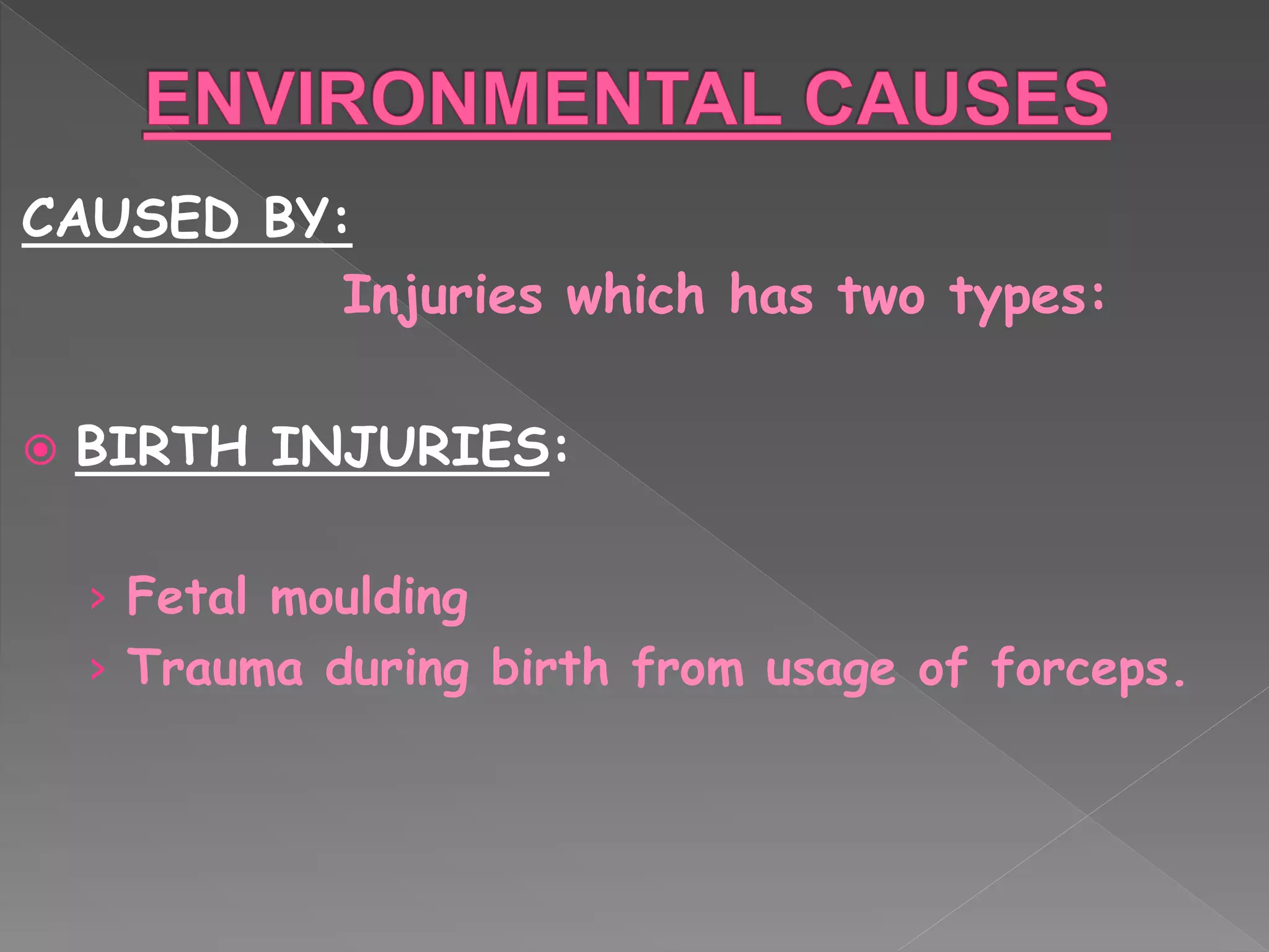 CAUSED BY:
Injuries which has two types:
 BIRTH INJURIES:
› Fetal moulding
› Trauma during birth from usage of forceps.
 