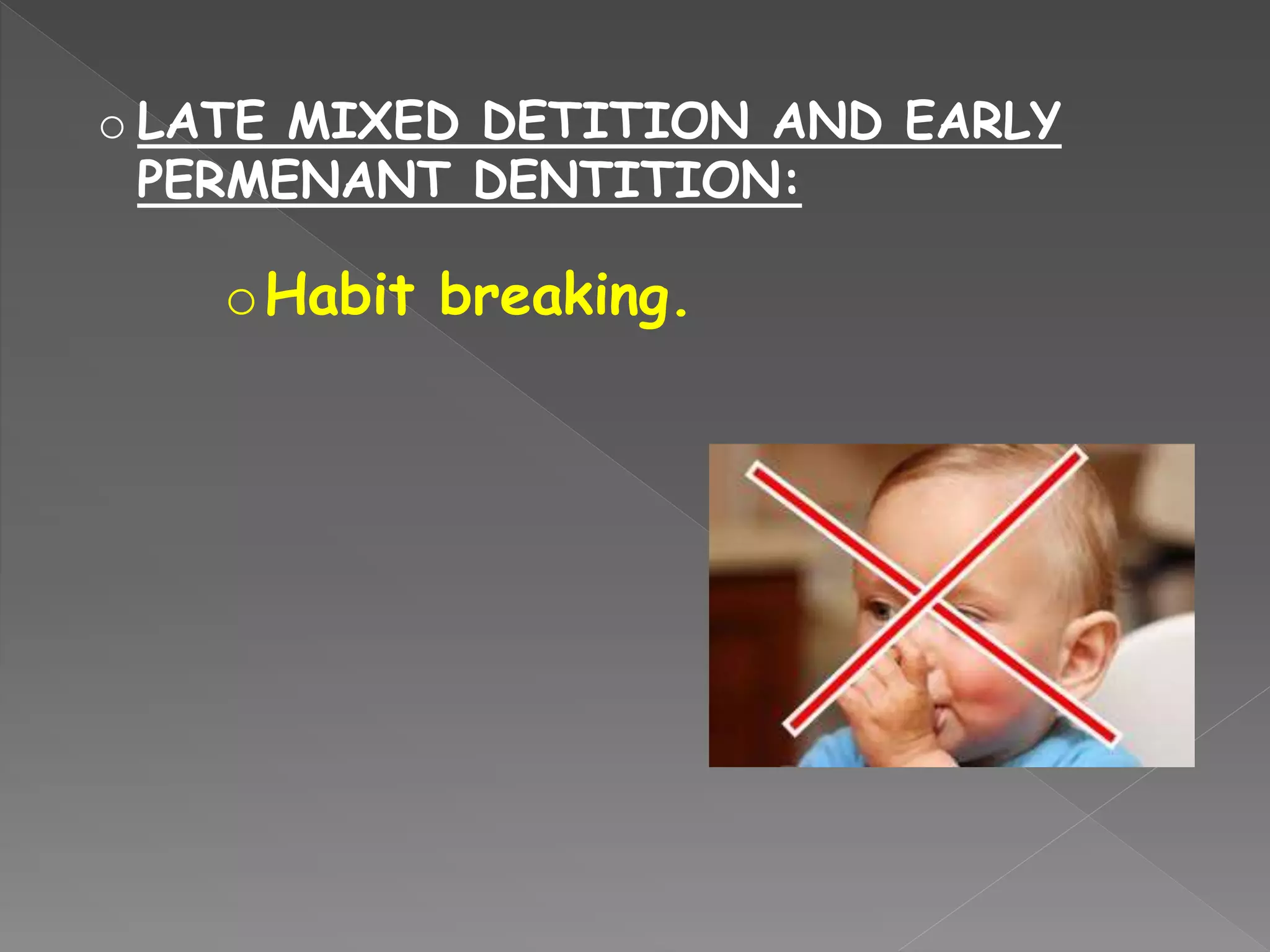 o LATE MIXED DETITION AND EARLY
PERMENANT DENTITION:
oHabit breaking.
 