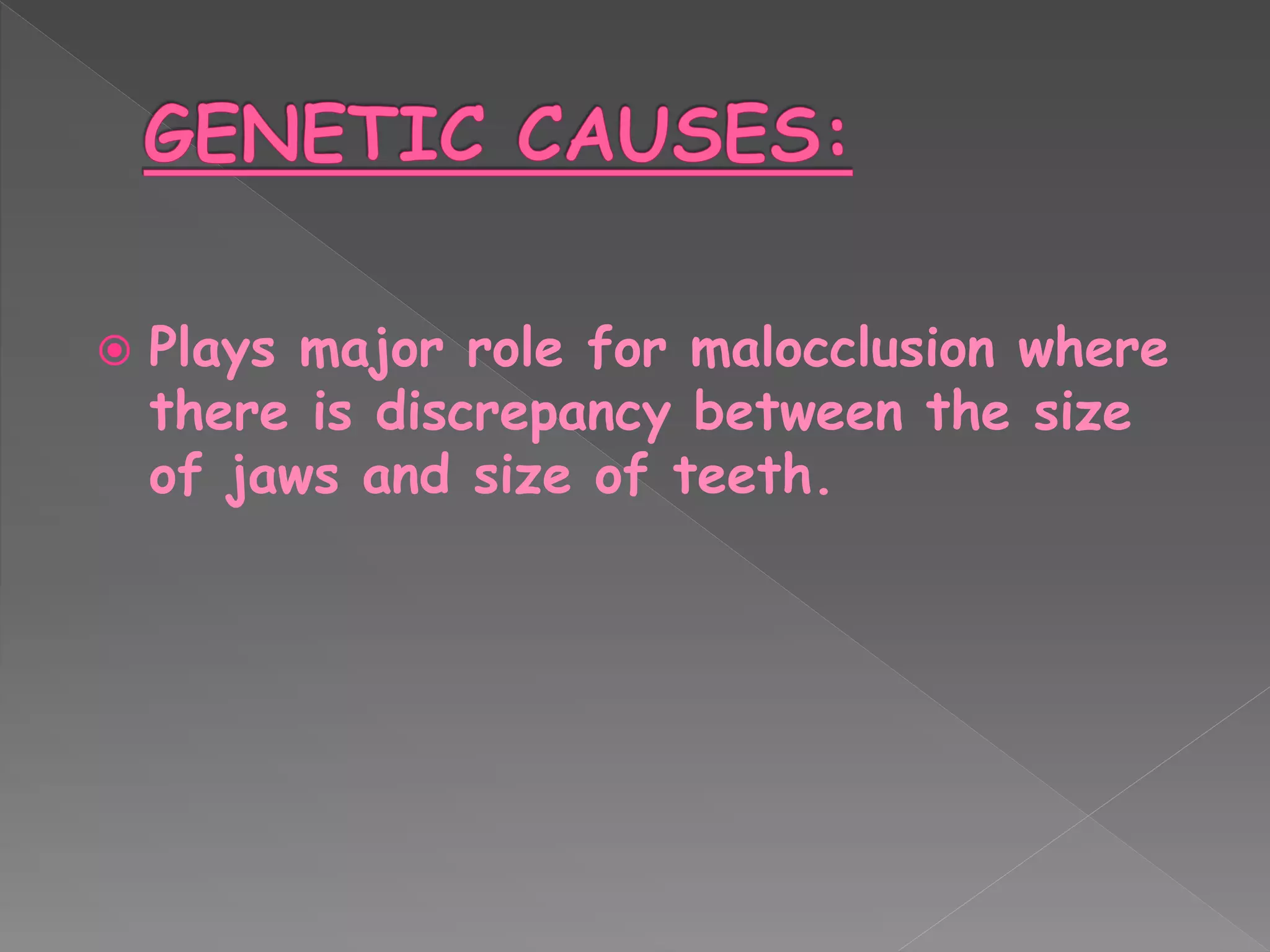  Plays major role for malocclusion where
there is discrepancy between the size
of jaws and size of teeth.
 